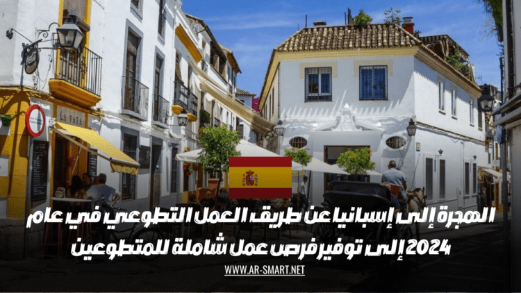 الهجرة إلى إسبانيا عن طريق العمل التطوعي في عام 2024 إلى توفير فرص عمل شاملة للمتطوعين