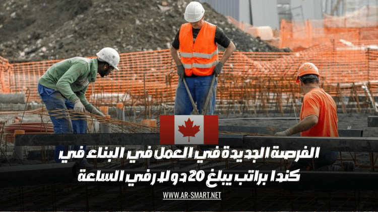 الفرصة الجديدة في العمل في مجال البناء في كندا تأتي براتب يبلغ 20 دولار في الساعة