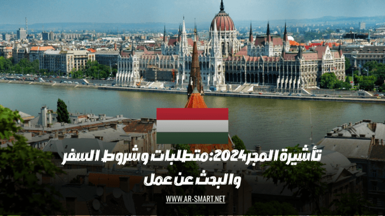تأشيرة المجر 2024: متطلبات وشروط السفر والبحث عن عمل