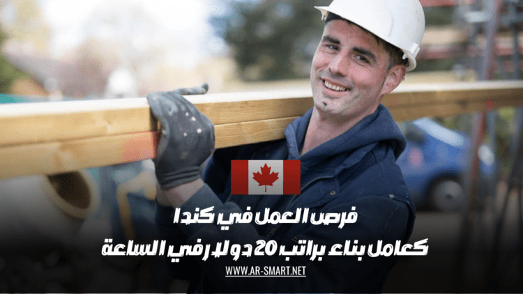 هناك فرص عمل في كندا كعامل بناء براتب 20 دولار في الساعة