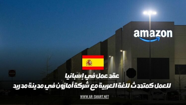 عقد عمل في إسبانيا للعمل كمتحدث للغة العربية مع شركة أمازون في مدينة مدريد