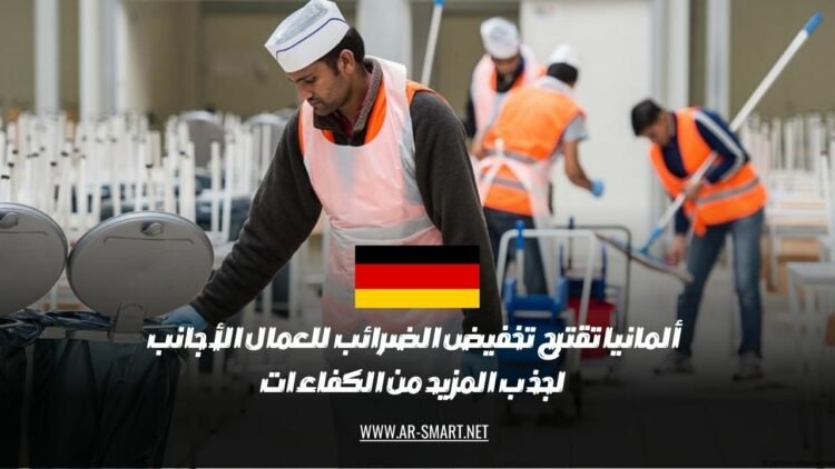 اقترحت ألمانيا تقليص الضرائب المفروضة على العمالة الأجنبية بهدف استقطاب عدد أكبر من الكفاءات