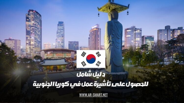 دليل شامل للحصول على تأشيرة عمل في كوريا الجنوبية