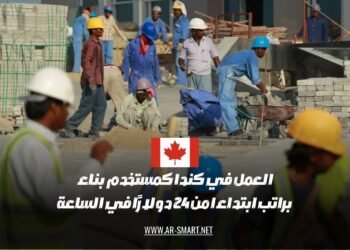 العمل في كندا كعامل بناء براتب يبدأ من 24 دولارًا في الساعة