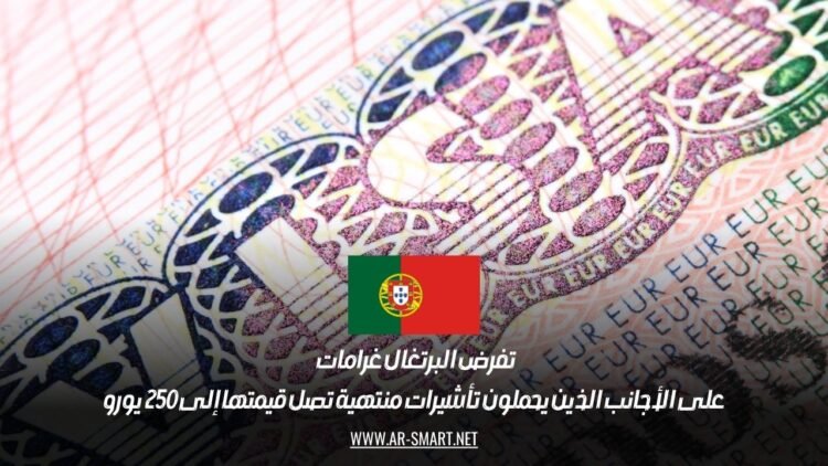تفرض البرتغال غرامات على الأجانب الذين يحملون تأشيرات منتهية تصل قيمتها إلى 250 يورو