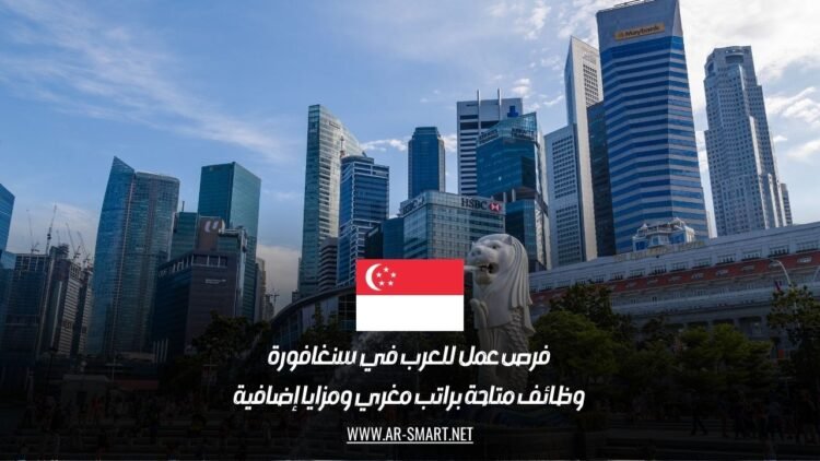 فرص عمل للعرب في سنغافورة: وظائف متاحة براتب مغري ومزايا إضافية