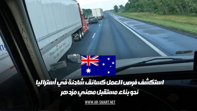 استكشف فرص العمل كسائق شاحنة في أستراليا: نحو بناء مستقبل مهني مزدهر