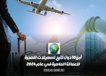 أبرز 10 دول تتيح تسهيلات للهجرة للعمالة الماهرة في عام 2024