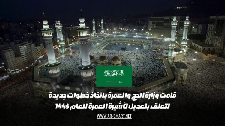 قامت وزارة الحج والعمرة باتخاذ خطوات جديدة تتعلق بتعديل تأشيرة العمرة للعام 1446