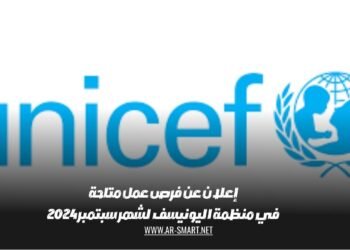 إعلان عن فرص عمل متاحة في منظمة اليونيسف لشهر سبتمبر 2024