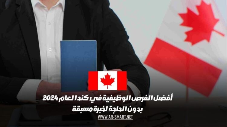 أفضل الفرص الوظيفية في كندا لعام 2024 بدون الحاجة لخبرة مسبقة
