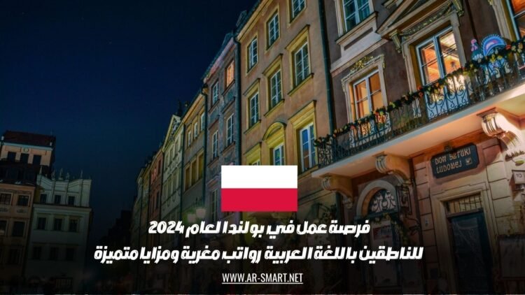 فرصة عمل في بولندا لعام 2024 للناطقين باللغة العربية : رواتب مغرية ومزايا متميزة