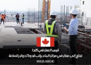 فرص العمل في كندا: تحتاج إلى عمال في مجال البناء براتب قدره 23 دولار للساعة
