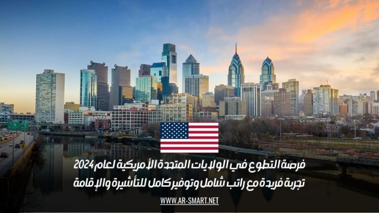 فرصة التطوع في الولايات المتحدة الأمريكية لعام 2024: تجربة فريدة مع راتب شامل وتوفير كامل للتأشيرة والإقامة