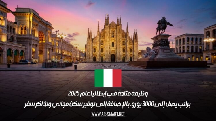 وظيفة متاحة في إيطاليا عام 2025 براتب يصل إلى 3000 يورو، بالإضافة إلى توفير سكن مجاني وتذاكر سفر