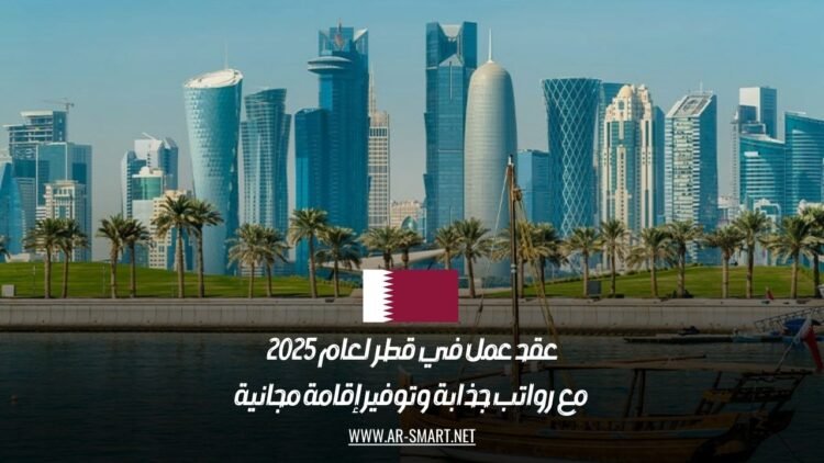 عقد عمل في قطر لعام 2025 مع رواتب جذابة وتوفير إقامة مجانية