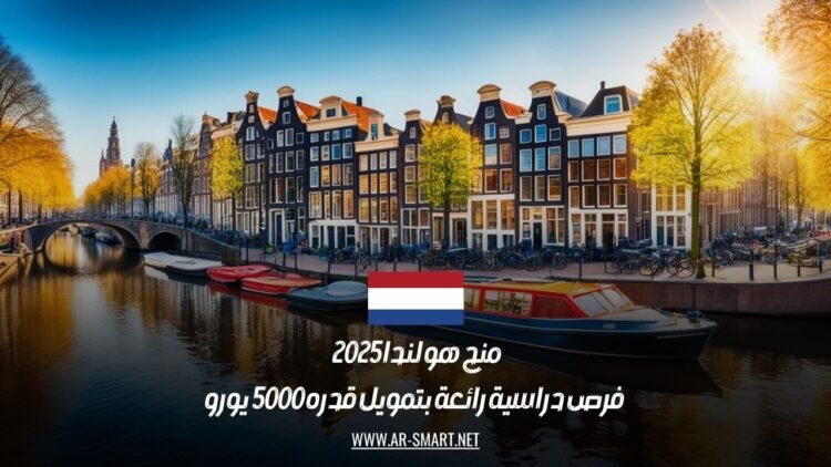 منح هولندا 2025 | فرص دراسية رائعة بتمويل قدره 5000 يورو