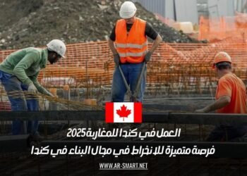 العمل في كندا للمغاربة 2025: فرصة متميزة للانخراط في مجال البناء في كندا