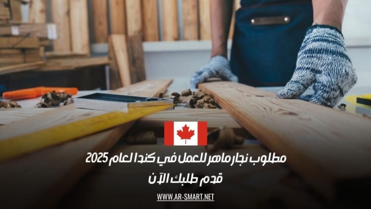 مطلوب نجار ماهر للعمل في كندا لعام 2025 – قدم طلبك الآن