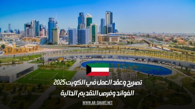 تصريح وعقد العمل في الكويت 2025 | الفوائد وفرص التقديم الحالية