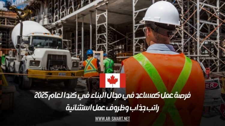 فرصة عمل كمساعد في مجال البناء في كندا لعام 2025: راتب جذاب وظروف عمل استثنائية