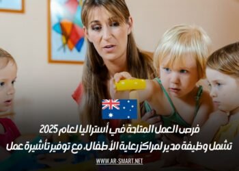 فرص العمل المتاحة في أستراليا لعام 2025 تشمل وظيفة مدير لمراكز رعاية الأطفال، مع توفير تأشيرة عمل