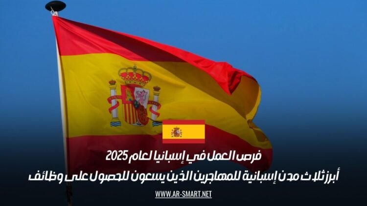 فرص العمل في إسبانيا لعام 2025: أبرز ثلاث مدن إسبانية للمهاجرين الذين يسعون للحصول على وظائف