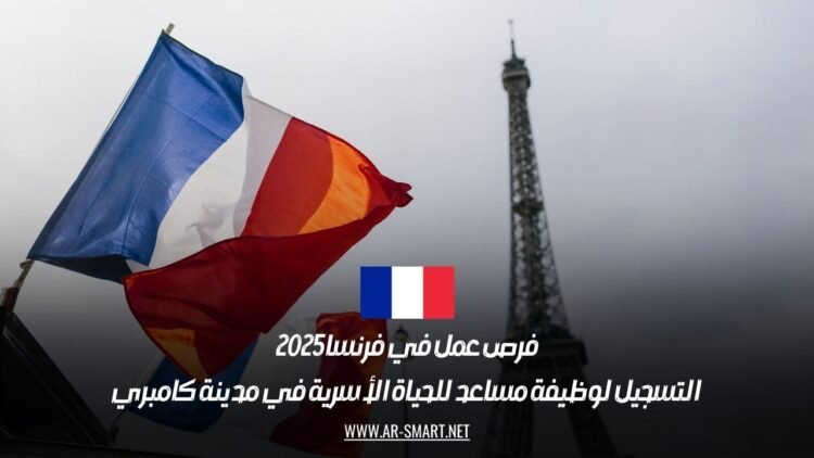 فرص عمل في فرنسا 2025: التسجيل لوظيفة مساعد للحياة الأسرية في مدينة كامبري