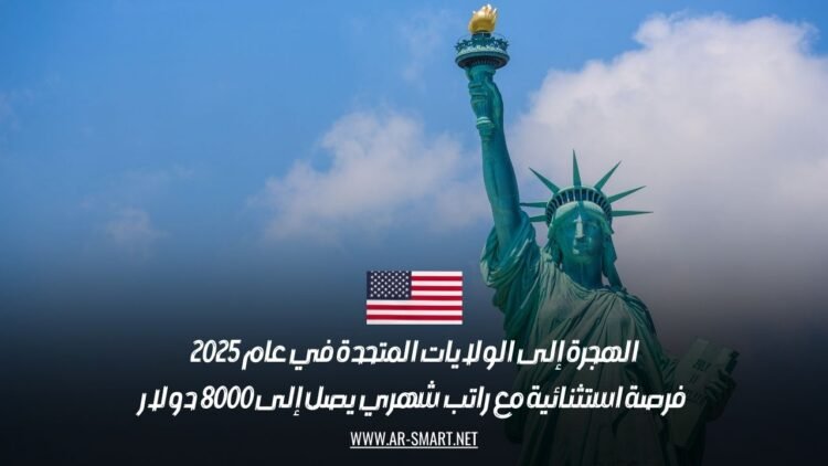 الهجرة إلى الولايات المتحدة في عام 2025: فرصة استثنائية مع راتب شهري يصل إلى 8000 دولار