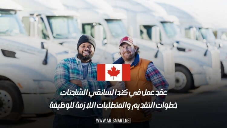 عقد عمل في كندا لسائقي الشاحنات: خطوات التقديم والمتطلبات اللازمة للوظيفة