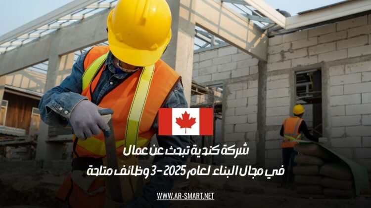 شركة كندية تبحث عن عمال في مجال البناء لعام 2025 – 3 وظائف متاحة