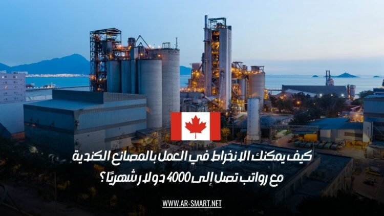 كيف يمكنك الانخراط في العمل بالمصانع الكندية مع رواتب تصل إلى 4000 دولار شهريًا؟