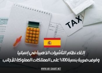 إلغاء نظام التأشيرات الذهبية في إسبانيا وفرض ضريبة بنسبة 100% على الممتلكات المملوكة للأجانب