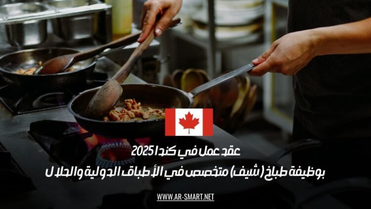 عقد عمل في كندا 2025 بوظيفة طباخ (شيف) متخصص في الأطباق الدولية والحلال