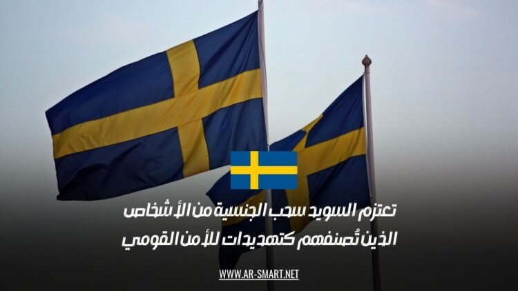 تعتزم السويد سحب الجنسية من الأشخاص الذين تُصنفهم كتهديدات للأمن القومي