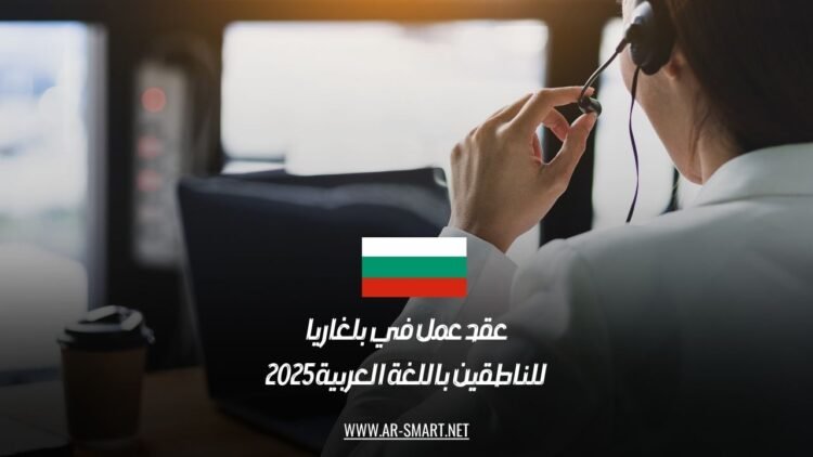 عقد عمل في بلغاريا للناطقين باللغة العربية 2025
