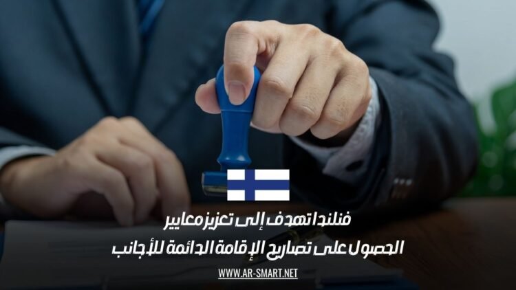 فنلندا تهدف إلى تعزيز معايير الحصول على تصاريح الإقامة الدائمة للأجانب