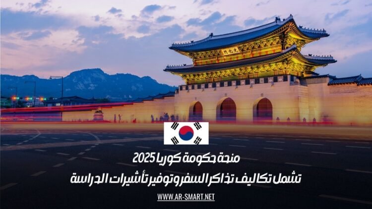منحة حكومة كوريا 2025: تشمل تكاليف تذاكر السفر وتوفير تأشيرات الدراسة