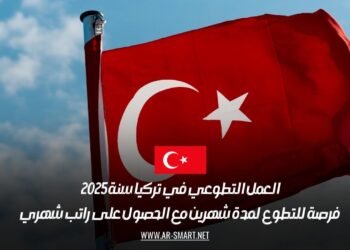 العمل التطوعي في تركيا سنة 2025: فرصة للتطوع لمدة شهرين مع الحصول على راتب شهري