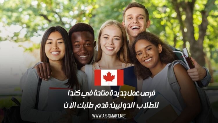 فرص عمل جديدة متاحة في كندا للطلاب الدوليين: قدم طلبك الآن