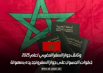 وثائق جواز السفر المغربي لعام 2025: خطوات الحصول على جواز السفر وتجديده بسهولة