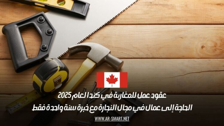 عقود عمل للمغاربة في كندا لعام 2025: الحاجة إلى عمال في مجال النجارة مع خبرة سنة واحدة فقط