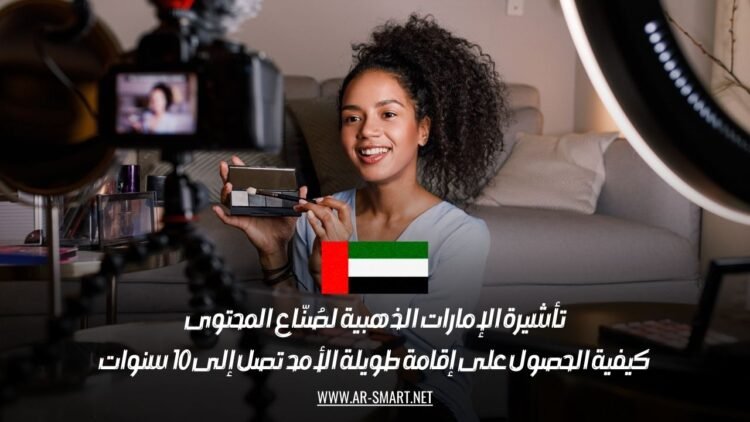 تأشيرة الإمارات الذهبية لصُنّاع المحتوى: كيفية الحصول على إقامة طويلة الأمد تصل إلى 10 سنوات