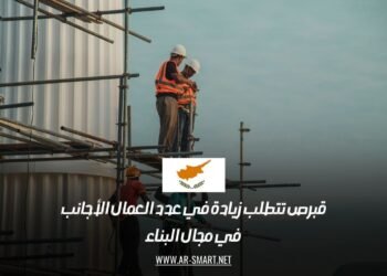 قبرص تتطلب زيادة في عدد العمال الأجانب في مجال البناء