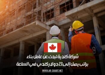 شركة كندية تبحث عن عامل بناء براتب يصل إلى 23 دولار كندي في الساعة