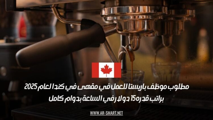 مطلوب موظف باريستا للعمل في مقهى في كندا لعام 2025، براتب قدره 15 دولار في الساعة بدوام كامل