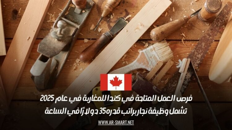 فرص العمل المتاحة في كندا للمغاربة في عام 2025 تشمل وظيفة نجار براتب قدره 35 دولارًا في الساعة