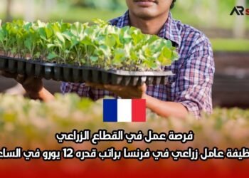 فرصة عمل في القطاع الزراعي: وظيفة عامل زراعي في فرنسا براتب قدره 12 يورو في الساعة