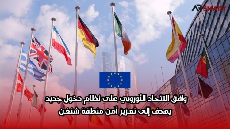 وافق الاتحاد الأوروبي على نظام دخول جديد يهدف إلى تعزيز أمن منطقة شنغن