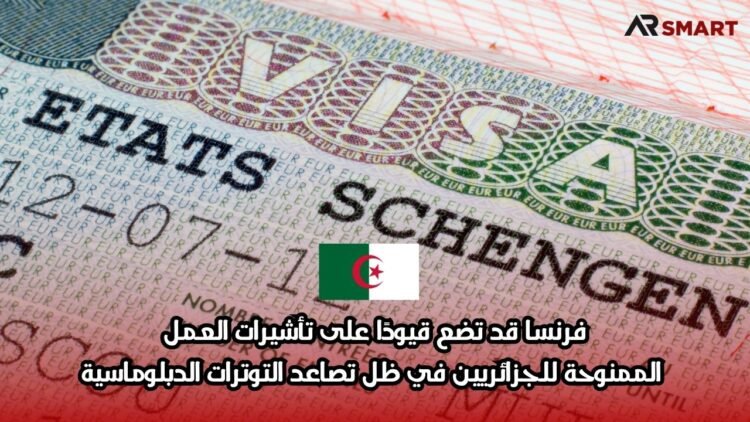 فرنسا قد تضع قيودًا على تأشيرات العمل الممنوحة للجزائريين في ظل تصاعد التوترات الدبلوماسية